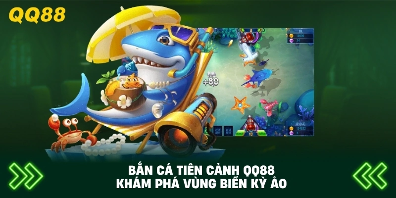 Bắn Cá Tiên Cảnh QQ88 khám phá vùng biển kỳ ảo