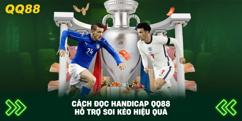 Cách Đọc Handicap QQ88 hỗ trợ soi kèo hiệu quả