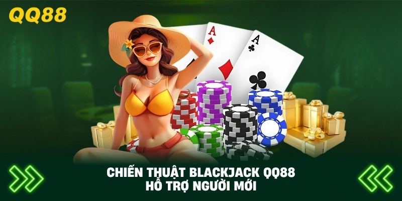 Chiến Thuật Blackjack QQ88 hỗ trợ người mới