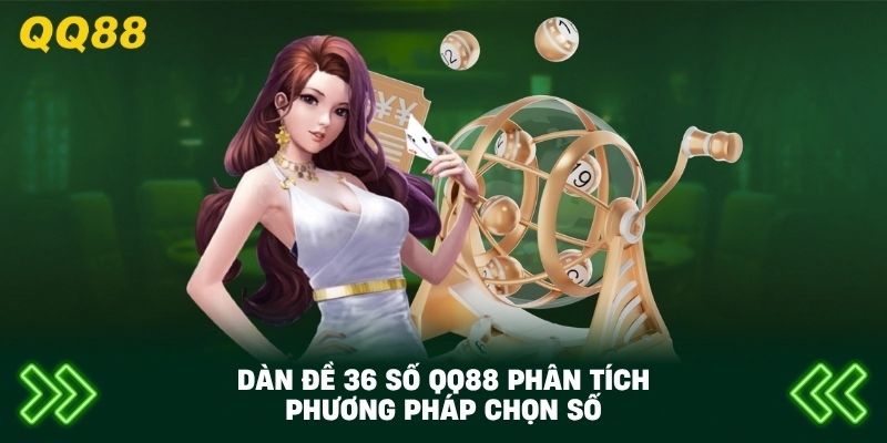 Dàn Đề 36 Số QQ88 phân tích phương pháp chọn số