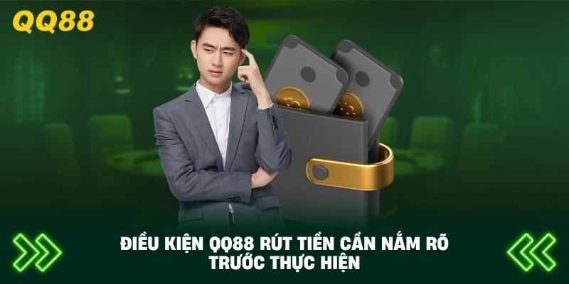 Điều Kiện QQ88 rút tiền cần nắm rõ trước thực hiện