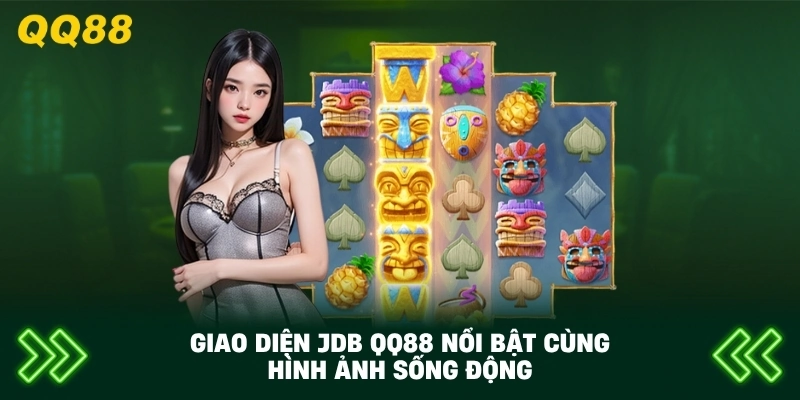Giao Diện JDB QQ88 nổi bật cùng hình ảnh sống động