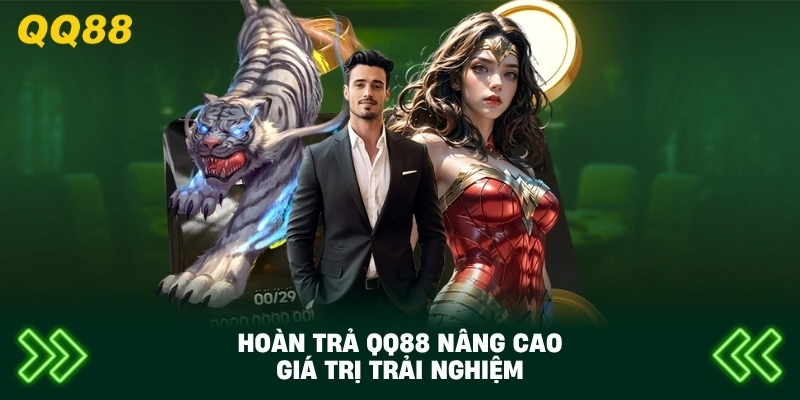 Hoàn Trả QQ88 nâng cao giá trị trải nghiệm