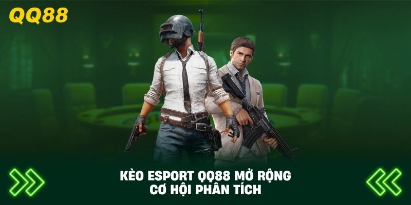 Kèo Esport QQ88 mở rộng cơ hội phân tích