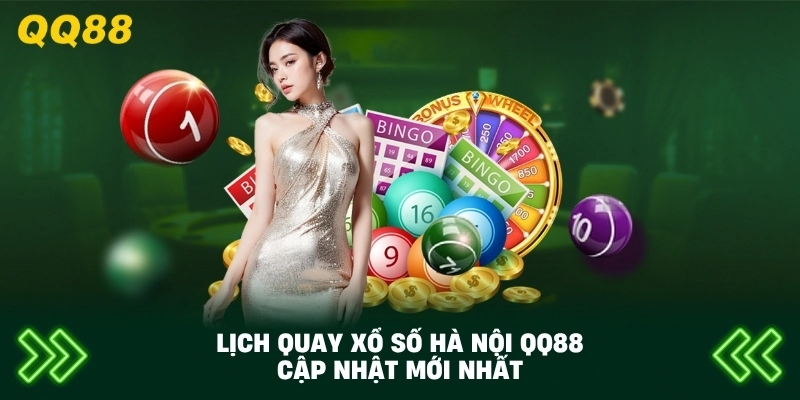 Lịch Quay Xổ Số Hà Nội QQ88 cập nhật mới nhất