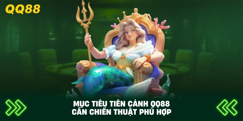 Mục Tiêu Tiên Cảnh QQ88 cần chiến thuật phù hợp