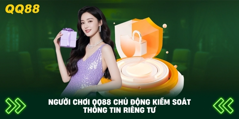 Người Chơi QQ88 chủ động kiểm soát thông tin riêng tư