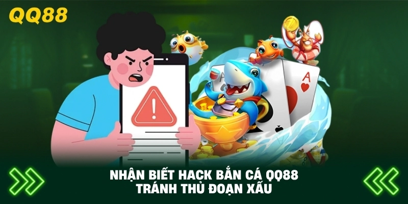 Nhận Biết Hack Bắn Cá QQ88 tránh thủ đoạn xấu