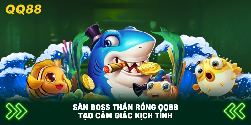 Săn Boss Thần Rồng QQ88 tạo cảm giác kịch tính