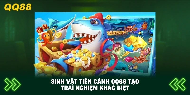 Sinh Vật Tiên Cảnh QQ88 tạo trải nghiệm khác biệt