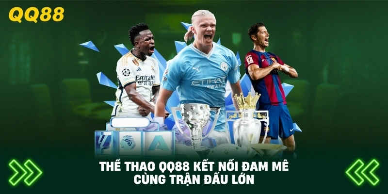 Thể Thao QQ88 kết nối đam mê cùng trận đấu lớn