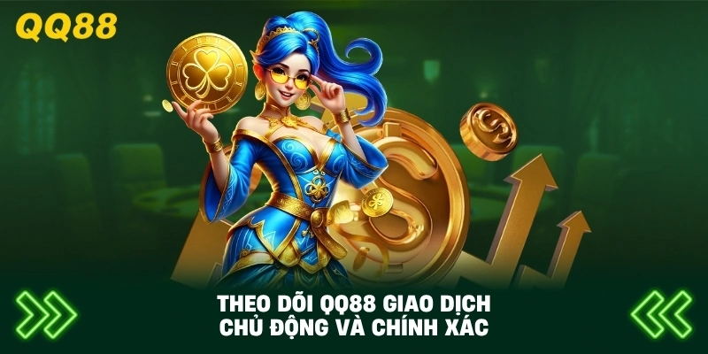 Theo Dõi QQ88 giao dịch chủ động và chính xác