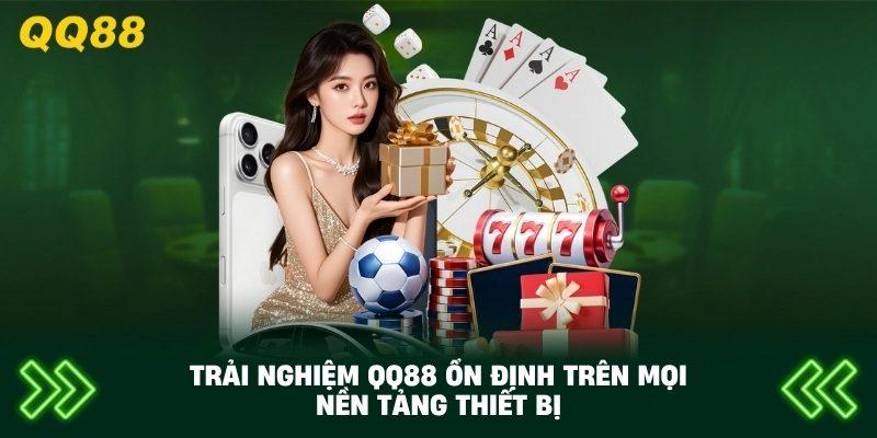 Trải nghiệm QQ88 ổn định trên mọi nền tảng thiết bị