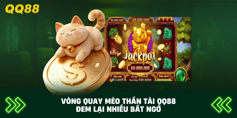 Vòng Quay Mèo Thần Tài QQ88 đem lại nhiều bất ngờ