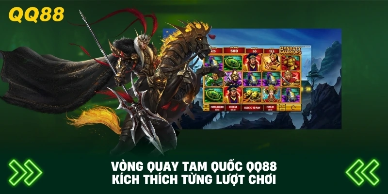 Vòng Quay Tam Quốc QQ88 kích thích từng lượt chơi
